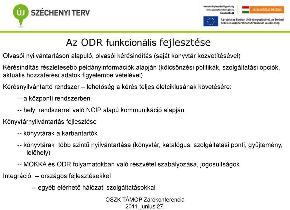 -- helyi rendszerrel való NCIP alapú kommunikáció alapján Könyvtárnyilvántartás fejlesztése -- könyvtárak a karbantartók -- könyvtárak több szintű nyilvántartása (könyvtár, katalógus,