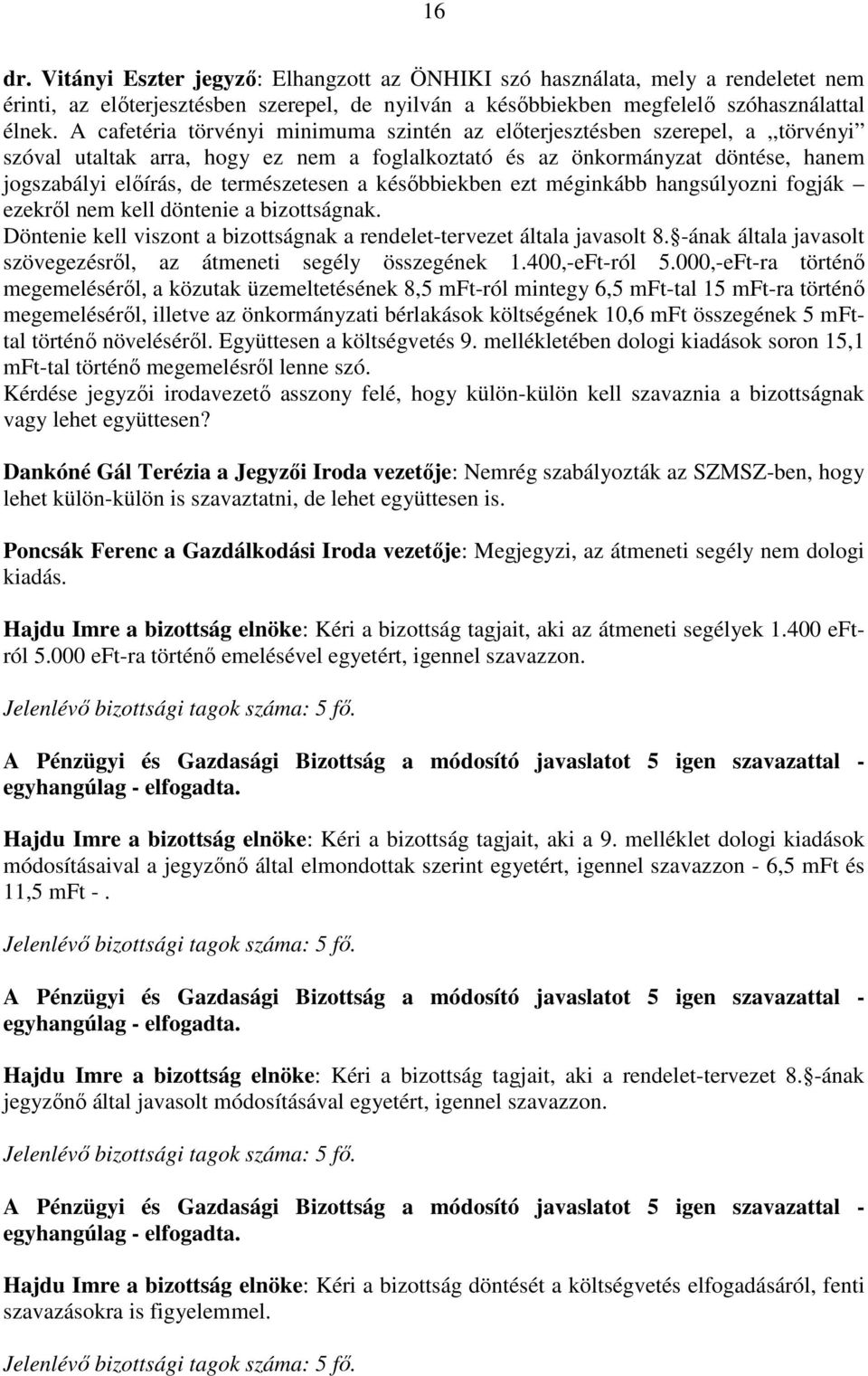 természetesen a későbbiekben ezt méginkább hangsúlyozni fogják ezekről nem kell döntenie a bizottságnak. Döntenie kell viszont a bizottságnak a rendelet-tervezet általa javasolt 8.