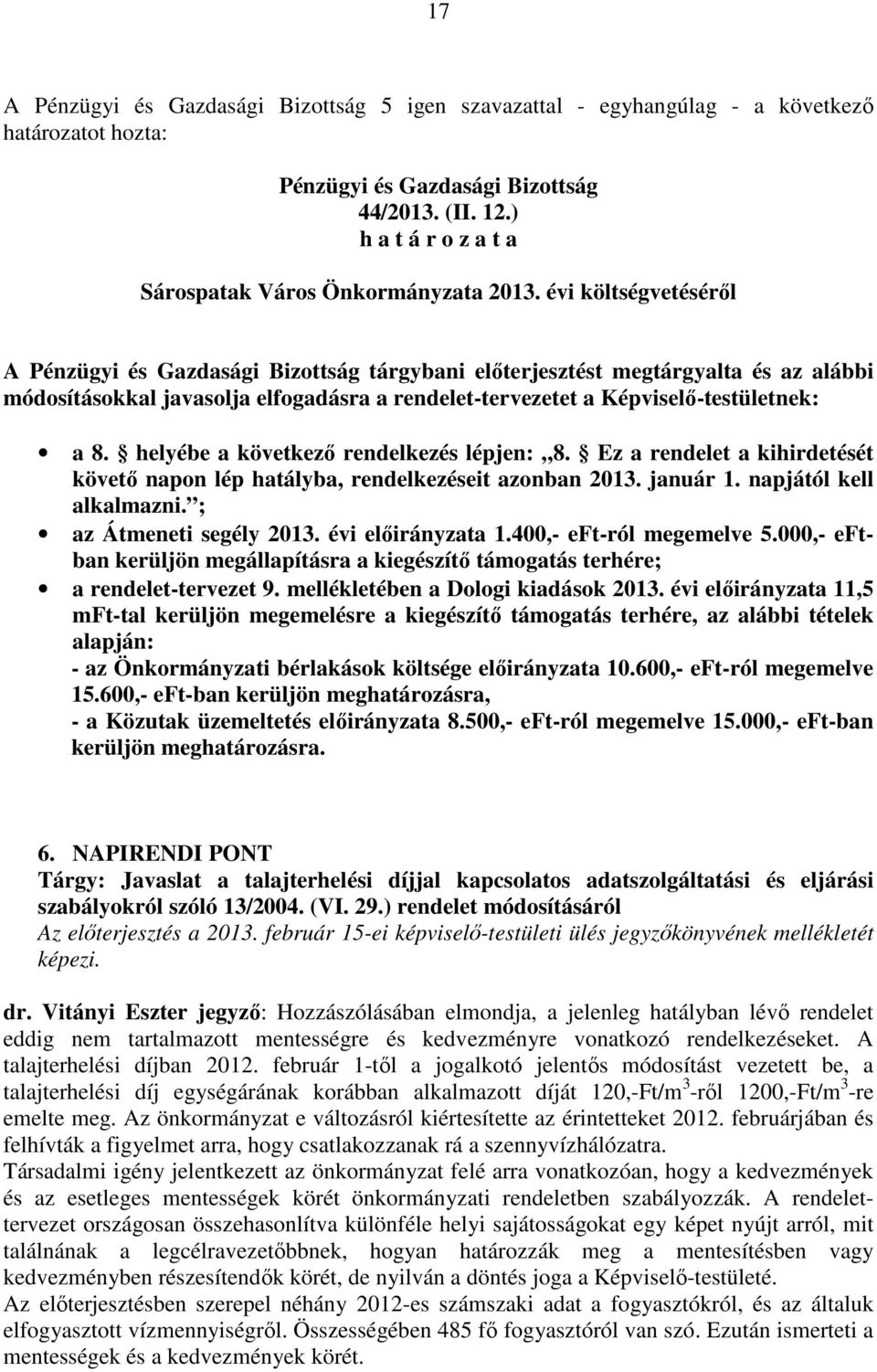 helyébe a következő rendelkezés lépjen: 8. Ez a rendelet a kihirdetését követő napon lép hatályba, rendelkezéseit azonban 2013. január 1. napjától kell alkalmazni. ; az Átmeneti segély 2013.