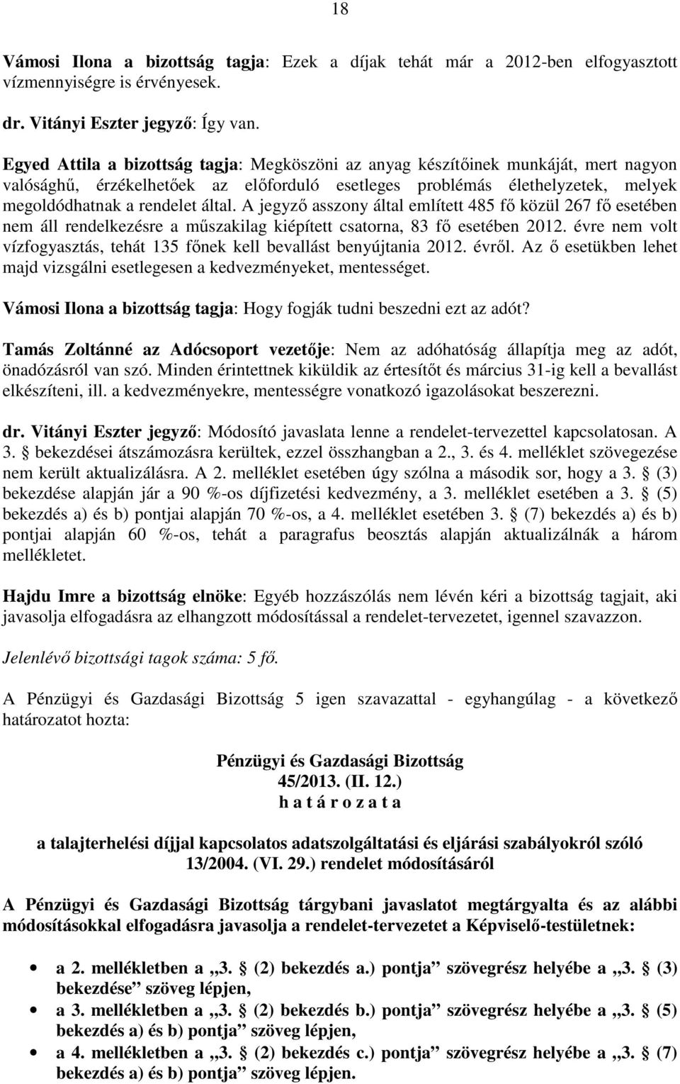 A jegyző asszony által említett 485 fő közül 267 fő esetében nem áll rendelkezésre a műszakilag kiépített csatorna, 83 fő esetében 2012.