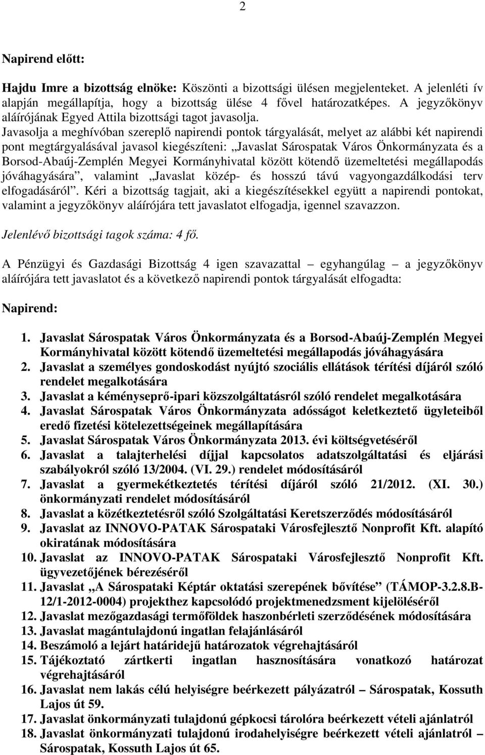 Javasolja a meghívóban szereplő napirendi pontok tárgyalását, melyet az alábbi két napirendi pont megtárgyalásával javasol kiegészíteni: Javaslat Sárospatak Város Önkormányzata és a