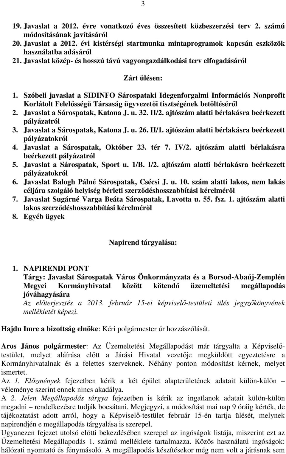 Szóbeli javaslat a SIDINFO Sárospataki Idegenforgalmi Információs Nonprofit Korlátolt Felelősségű Társaság ügyvezetői tisztségének betöltéséről 2. Javaslat a Sárospatak, Katona J. u. 32. II/2.