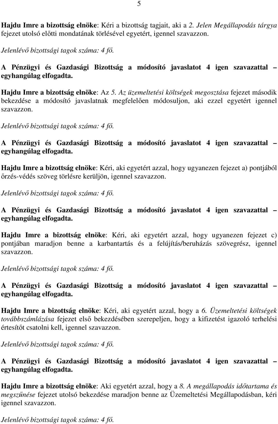 Az üzemeltetési költségek megosztása fejezet második bekezdése a módosító javaslatnak megfelelően módosuljon, aki ezzel egyetért igennel szavazzon. Jelenlévő bizottsági tagok száma: 4 fő.