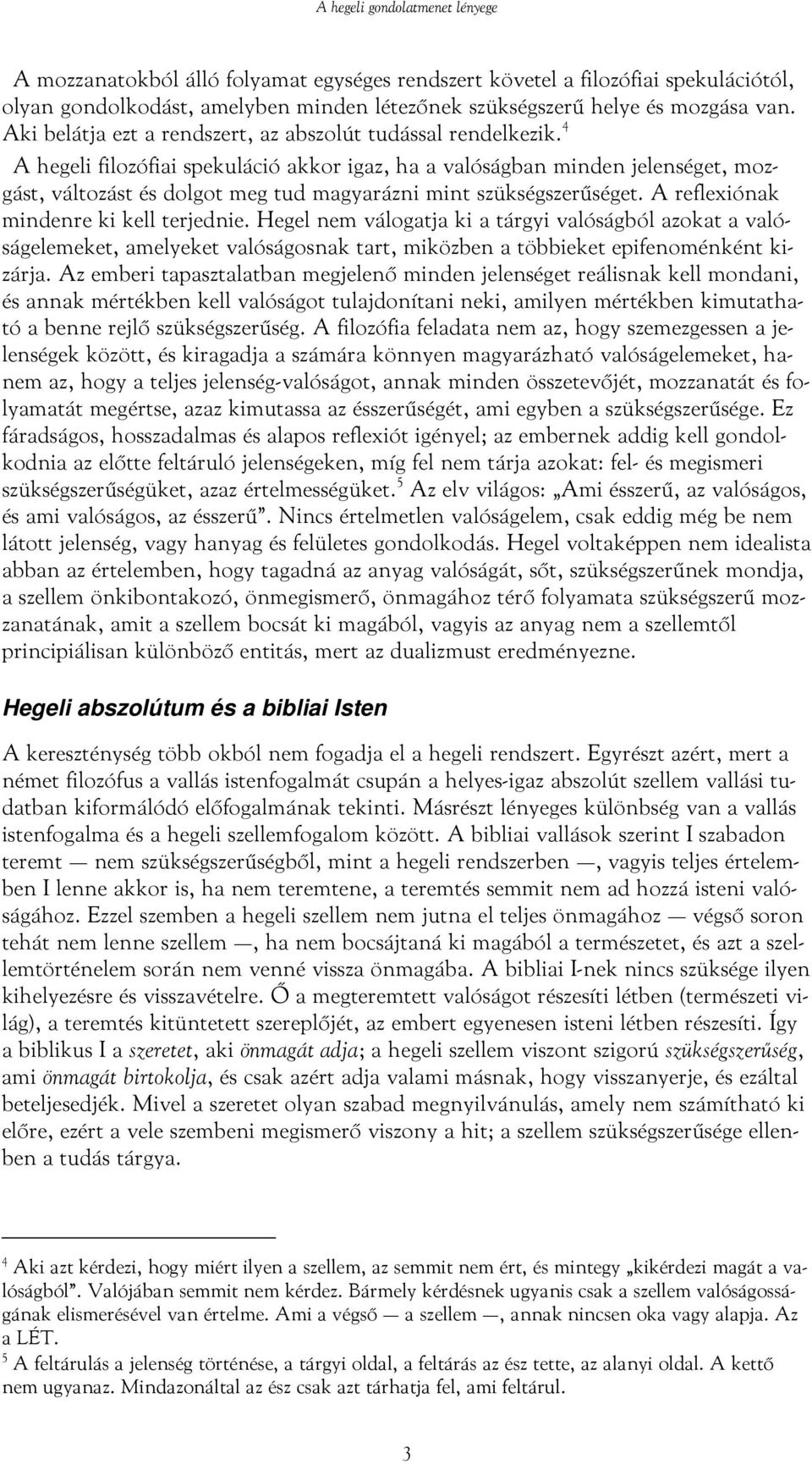 4 A hegeli filozófiai spekuláció akkor igaz, ha a valóságban minden jelenséget, mozgást, változást és dolgot meg tud magyarázni mint szükségszerűséget. A reflexiónak mindenre ki kell terjednie.