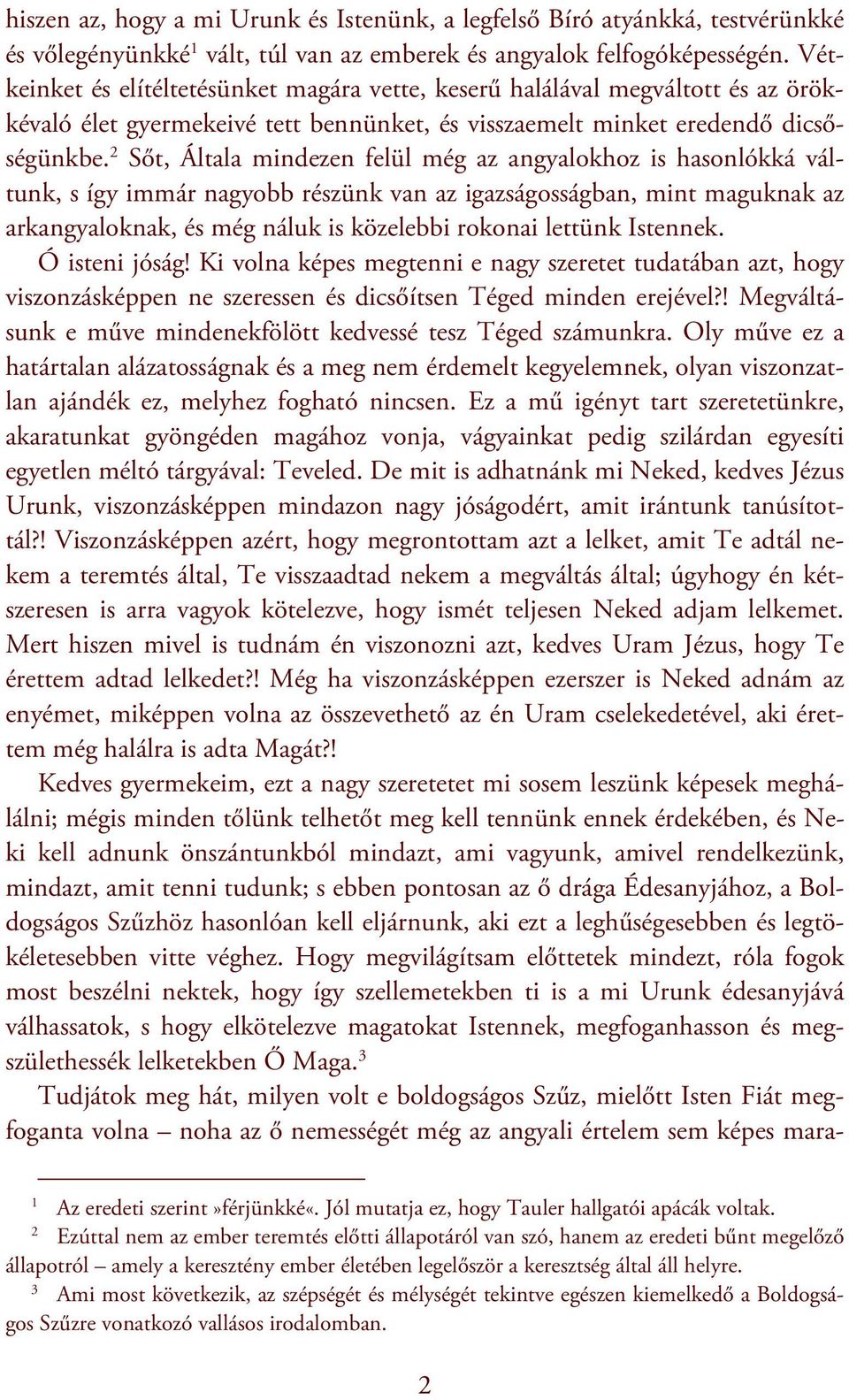 2 Sőt, Általa mindezen felül még az angyalokhoz is hasonlókká váltunk, s így immár nagyobb részünk van az igazságosságban, mint maguknak az arkangyaloknak, és még náluk is közelebbi rokonai lettünk