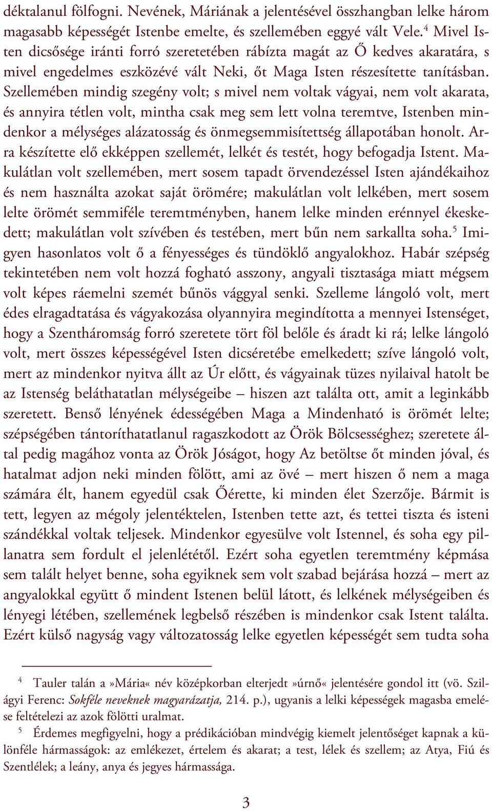 Szellemében mindig szegény volt; s mivel nem voltak vágyai, nem volt akarata, és annyira tétlen volt, mintha csak meg sem lett volna teremtve, Istenben mindenkor a mélységes alázatosság és