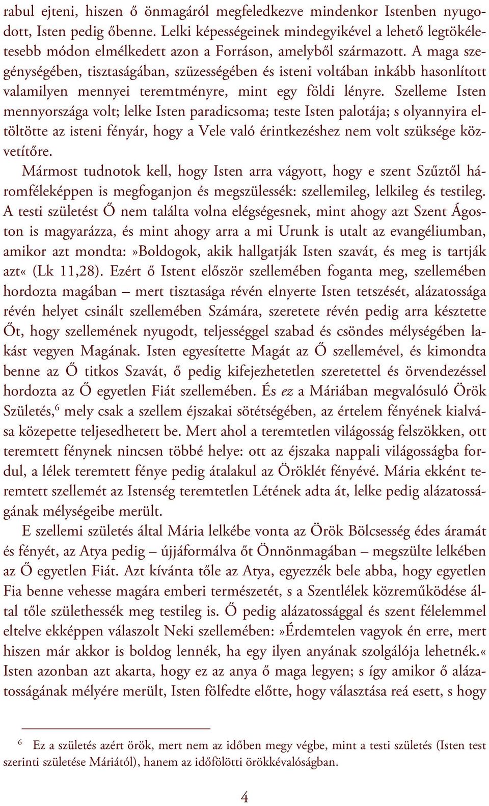 A maga szegénységében, tisztaságában, szüzességében és isteni voltában inkább hasonlított valamilyen mennyei teremtményre, mint egy földi lényre.