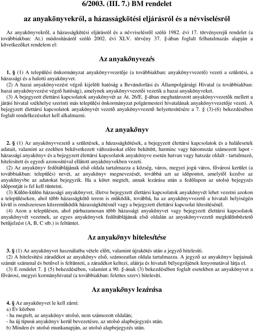 (1) A települési önkormányzat anyakönyvvezetője (a továbbiakban: anyakönyvvezető) vezeti a születési, a házassági és a halotti anyakönyvet.