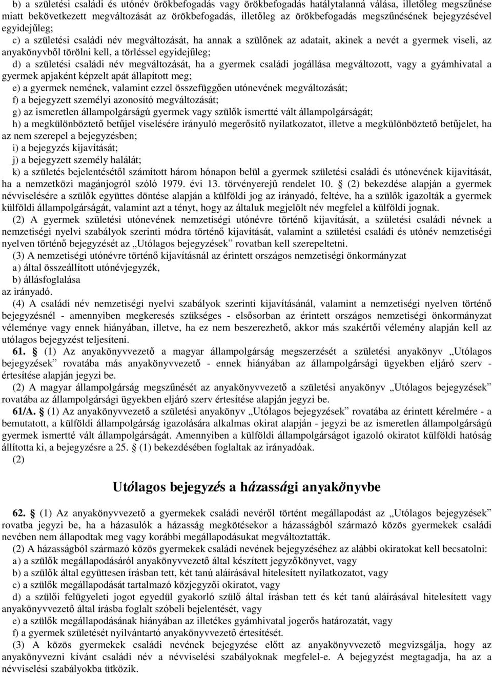 egyidejűleg; d) a születési családi név megváltozását, ha a gyermek családi jogállása megváltozott, vagy a gyámhivatal a gyermek apjaként képzelt apát állapított meg; e) a gyermek nemének, valamint