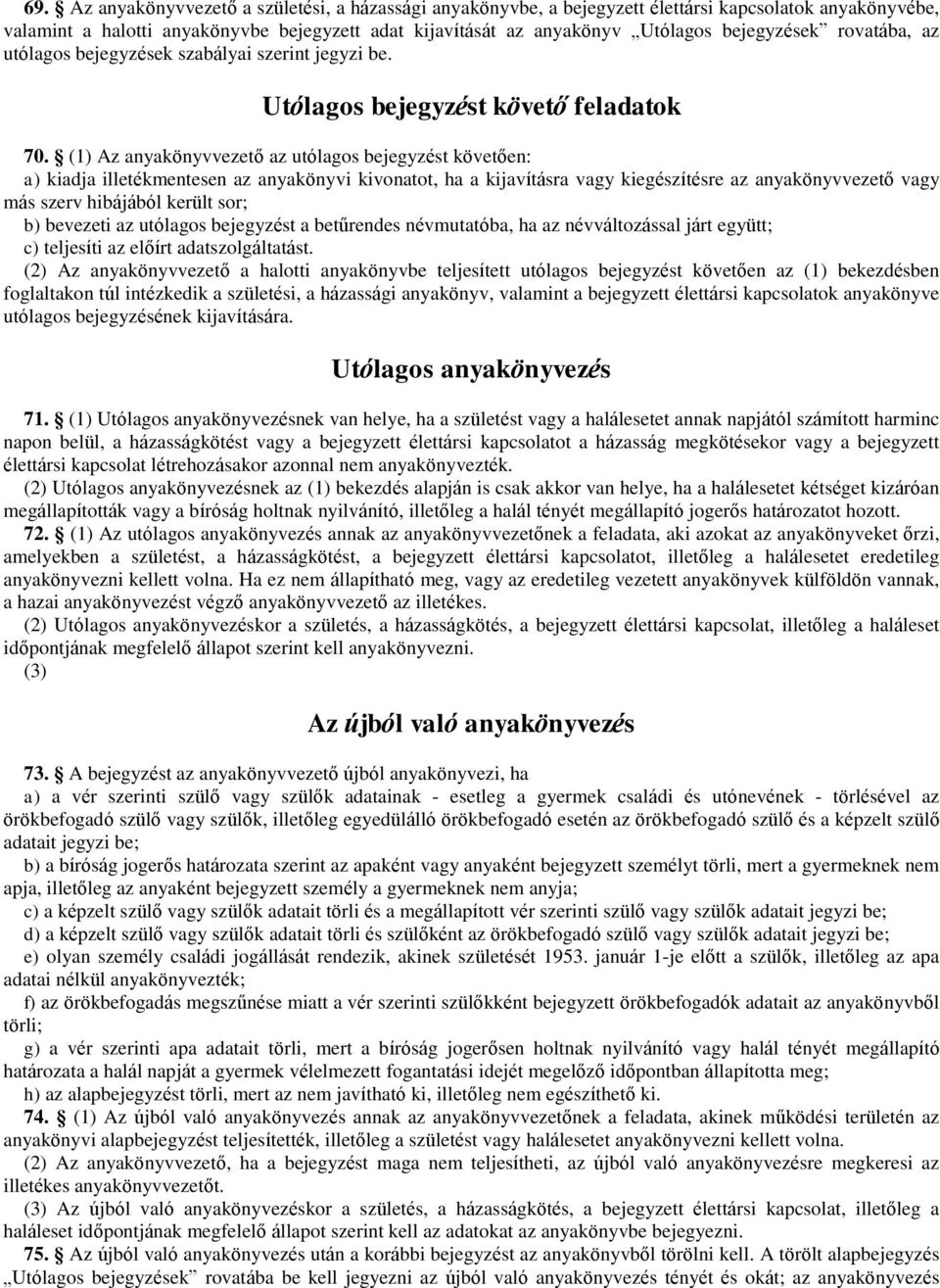 (1) Az anyakönyvvezető az utólagos bejegyzést követően: a) kiadja illetékmentesen az anyakönyvi kivonatot, ha a kijavításra vagy kiegészítésre az anyakönyvvezető vagy más szerv hibájából került sor;