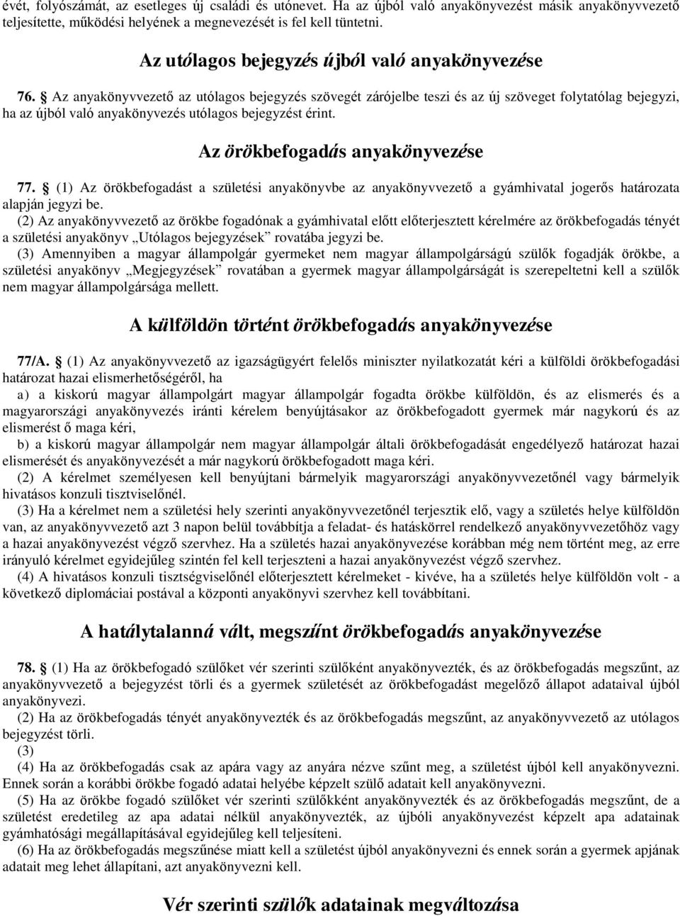 Az anyakönyvvezető az utólagos bejegyzés szövegét zárójelbe teszi és az új szöveget folytatólag bejegyzi, ha az újból való anyakönyvezés utólagos bejegyzést érint. Az örökbefogadás anyakönyvezése 77.