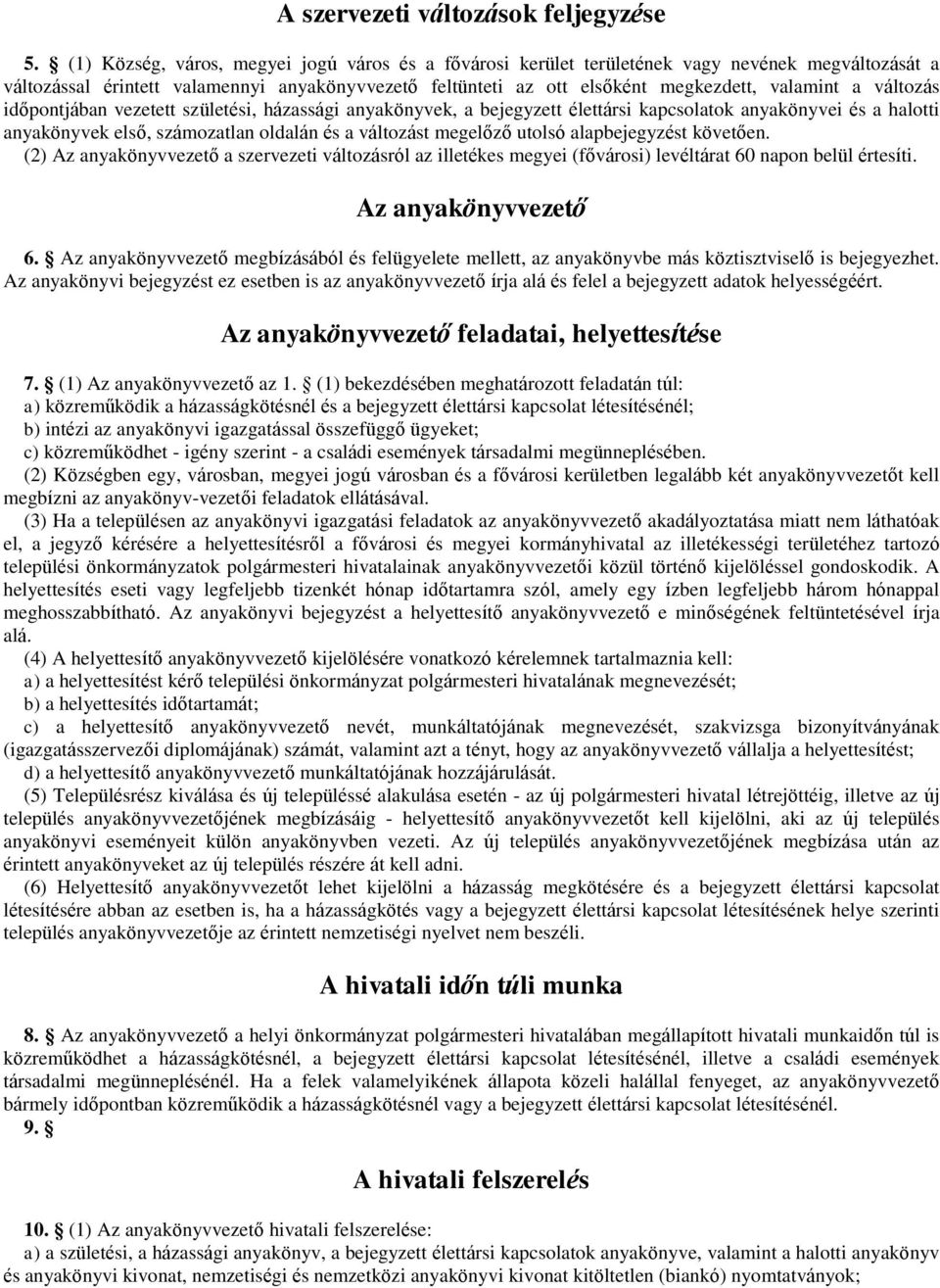 változás időpontjában vezetett születési, házassági anyakönyvek, a bejegyzett élettársi kapcsolatok anyakönyvei és a halotti anyakönyvek első, számozatlan oldalán és a változást megelőző utolsó