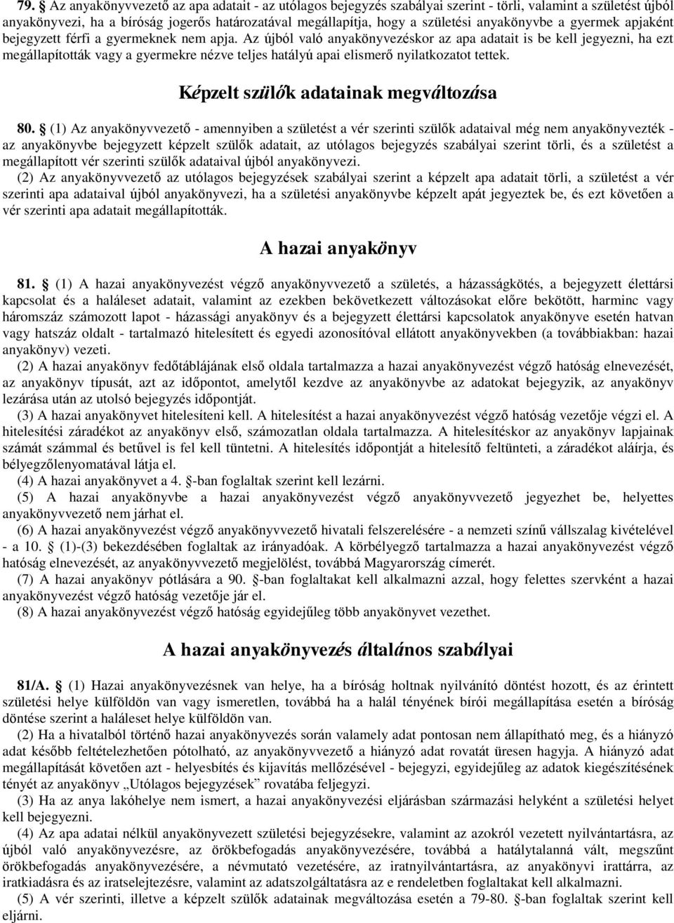 Az újból való anyakönyvezéskor az apa adatait is be kell jegyezni, ha ezt megállapították vagy a gyermekre nézve teljes hatályú apai elismerő nyilatkozatot tettek.