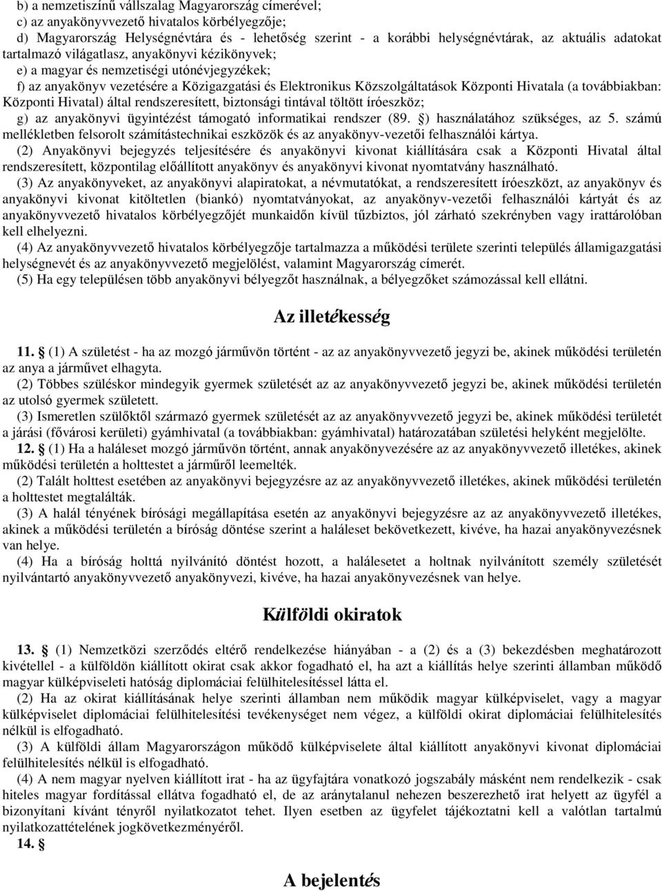 továbbiakban: Központi Hivatal) által rendszeresített, biztonsági tintával töltött íróeszköz; g) az anyakönyvi ügyintézést támogató informatikai rendszer (89. ) használatához szükséges, az 5.