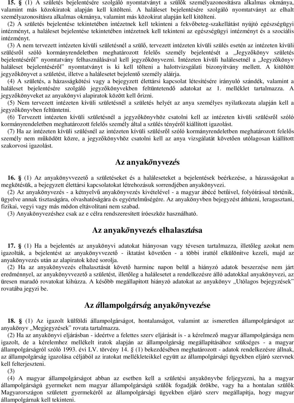 (2) A születés bejelentése tekintetében intézetnek kell tekinteni a fekvőbeteg-szakellátást nyújtó egészségügyi intézményt, a haláleset bejelentése tekintetében intézetnek kell tekinteni az