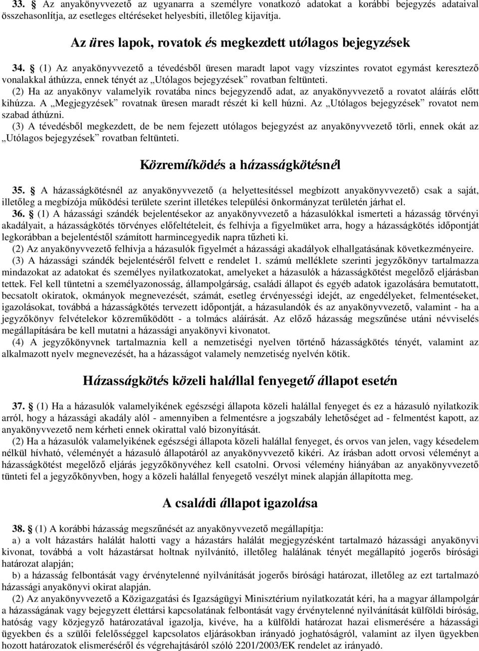 (1) Az anyakönyvvezető a tévedésből üresen maradt lapot vagy vízszintes rovatot egymást keresztező vonalakkal áthúzza, ennek tényét az Utólagos bejegyzések rovatban feltünteti.