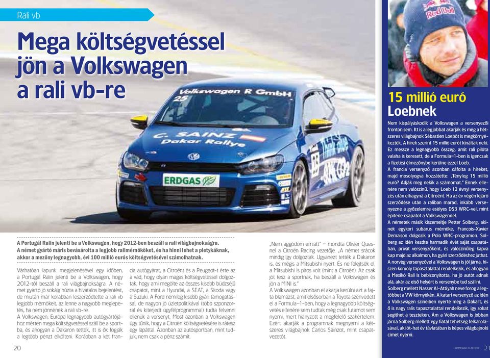 20 Várhatóan lapunk megjelenésével egy idôben, a Portugál Ralin jelenti be a Volkswagen, hogy 2012-tôl beszáll a rali világbajnokságra.