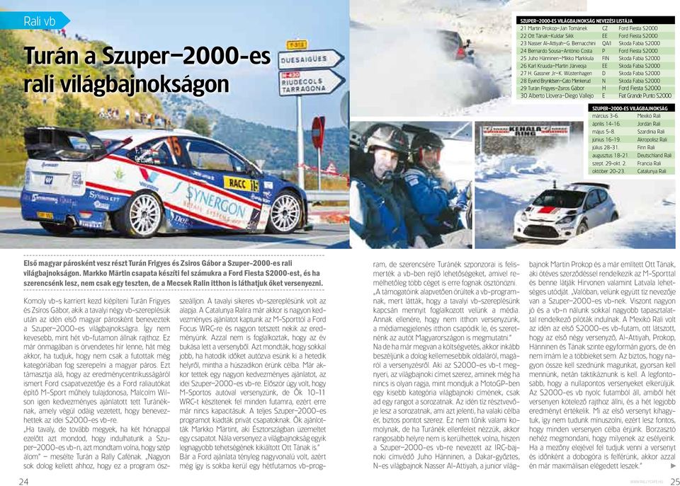 Bernacchini QA/I Skoda Fabia S2000 24 Bernardo Sousa António Costa P Ford Fiesta S2000 25 Juho Hänninen Mikko Markkula FIN Skoda Fabia S2000 26 Karl Kruuda Martin Järveoja EE Skoda Fabia S2000 27 H.