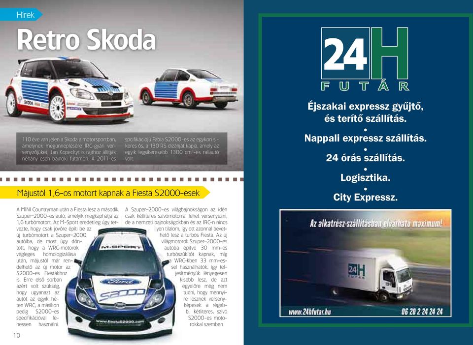 Az M-Sport eredetileg úgy tervezte, hogy csak jövôre építi be az új turbómotort a Szuper 2000 autóiba, de most úgy döntött, hogy a WRC-motorok végleges homologizálása után, májustól már rendelhetô az