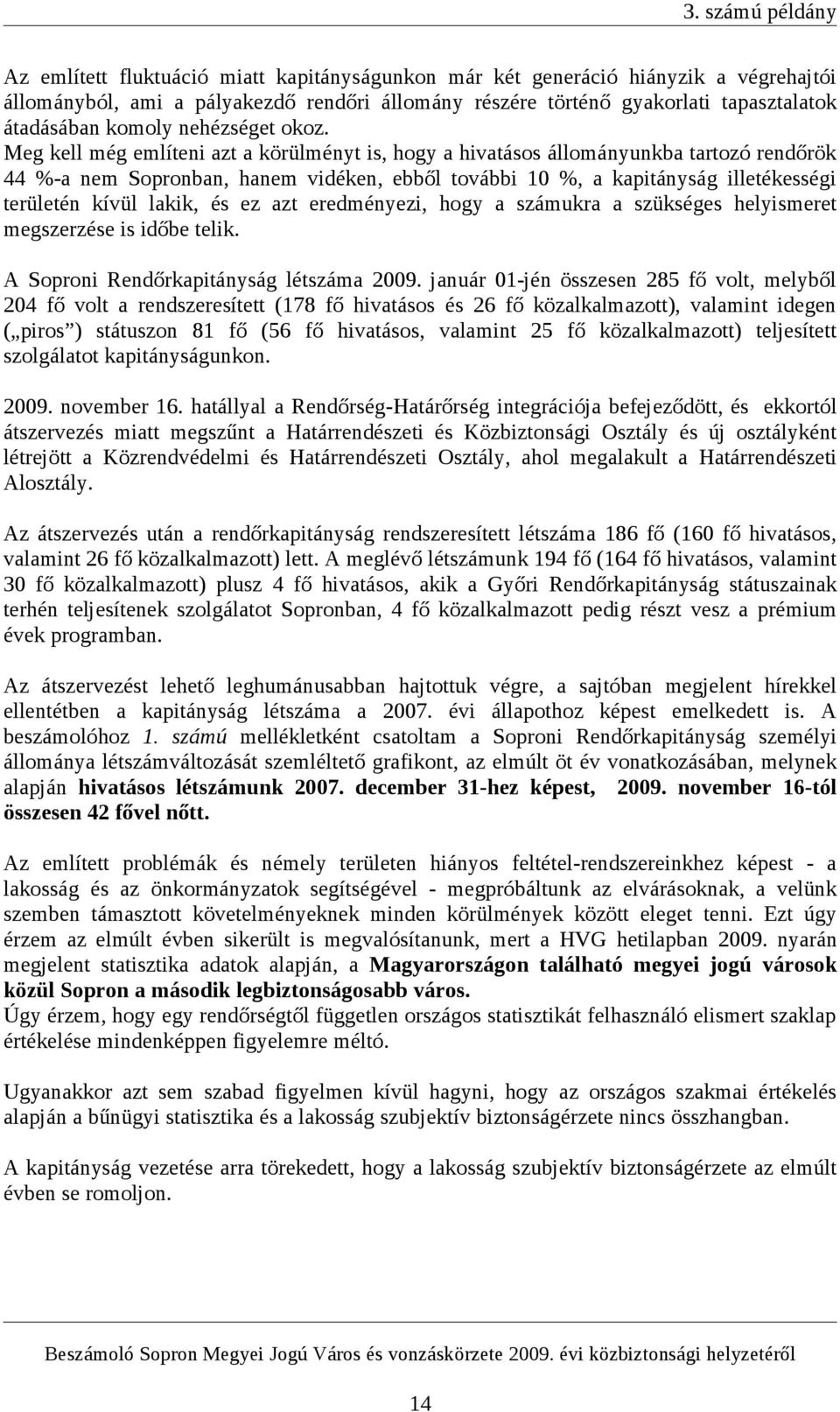 Meg kell még említeni azt a körülményt is, hogy a hivatásos állományunkba tartozó rendőrök 44 %-a nem Sopronban, hanem vidéken, ebből további 10 %, a kapitányság illetékességi területén kívül lakik,