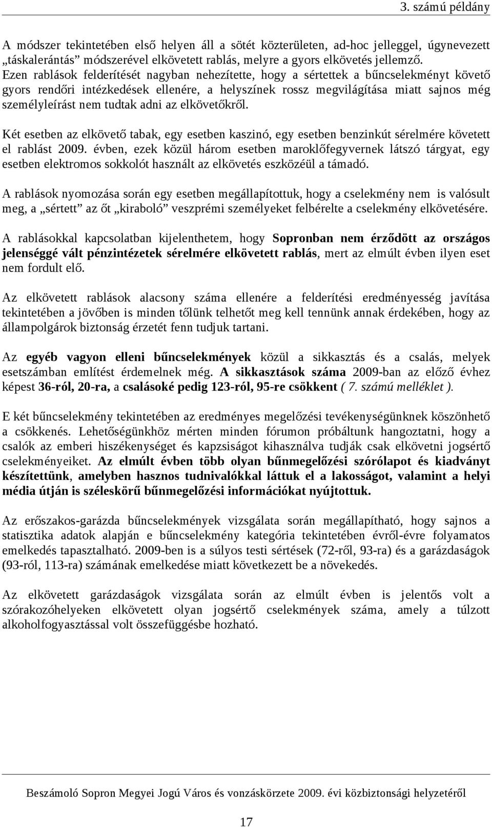 tudtak adni az elkövetőkről. Két esetben az elkövető tabak, egy esetben kaszinó, egy esetben benzinkút sérelmére követett el rablást 2009.