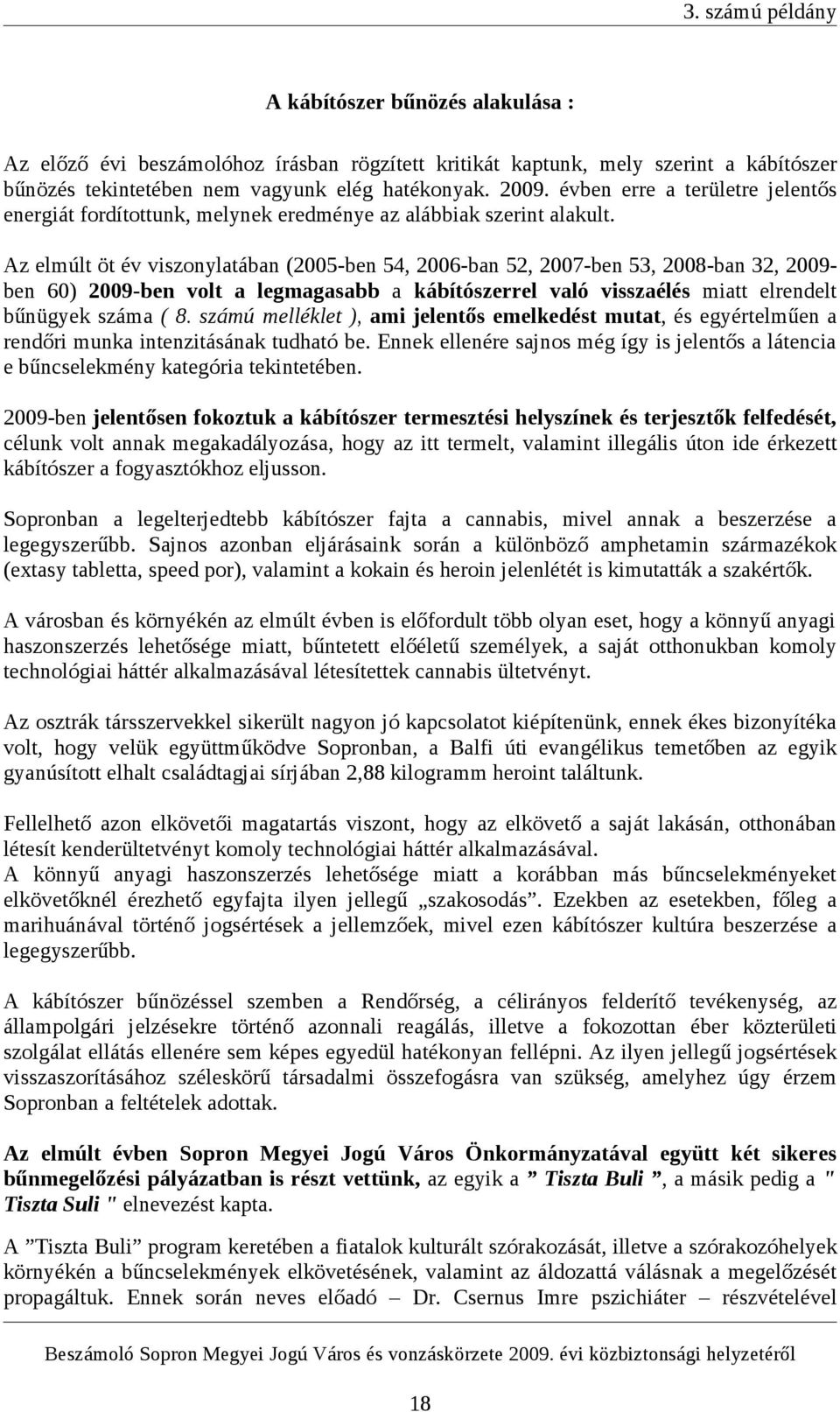 Az elmúlt öt év viszonylatában (2005-ben 54, 2006-ban 52, 2007-ben 53, 2008-ban 32, 2009ben 60) 2009-ben volt a legmagasabb a kábítószerrel való visszaélés miatt elrendelt bűnügyek száma ( 8.