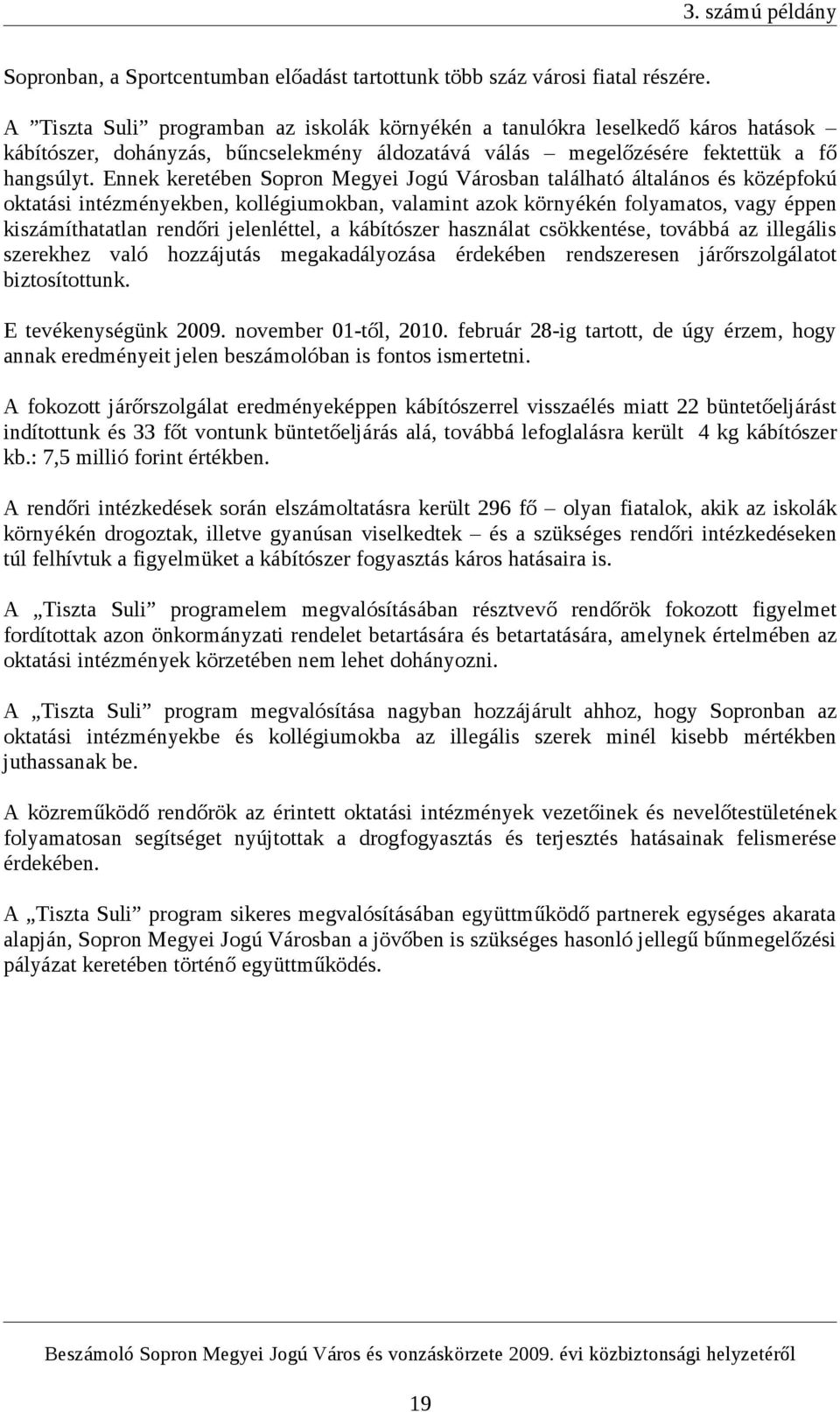 Ennek keretében Sopron Megyei Jogú Városban található általános és középfokú oktatási intézményekben, kollégiumokban, valamint azok környékén folyamatos, vagy éppen kiszámíthatatlan rendőri