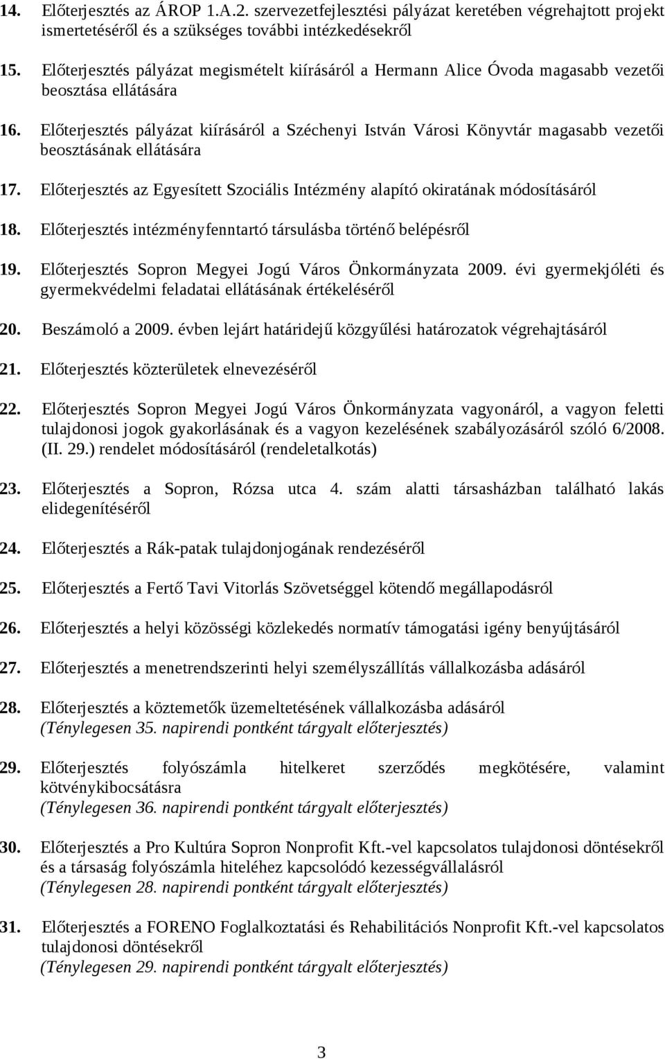 Előterjesztés pályázat kiírásáról a Széchenyi István Városi Könyvtár magasabb vezetői beosztásának ellátására 17. Előterjesztés az Egyesített Szociális Intézmény alapító okiratának módosításáról 18.