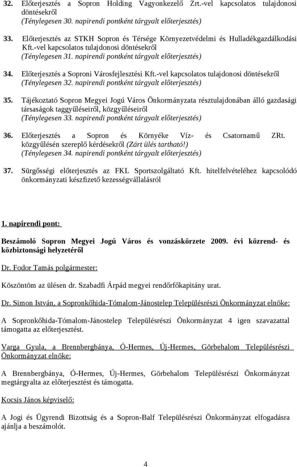 Előterjesztés a Soproni Városfejlesztési Kft.-vel kapcsolatos tulajdonosi döntésekről (Ténylegesen 32. napirendi pontként tárgyalt előterjesztés) 35.