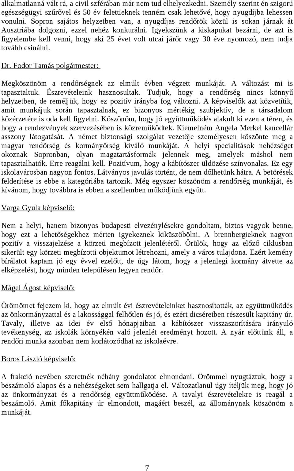 Igyekszünk a kiskapukat bezárni, de azt is figyelembe kell venni, hogy aki 25 évet volt utcai járőr vagy 30 éve nyomozó, nem tudja tovább csinálni.