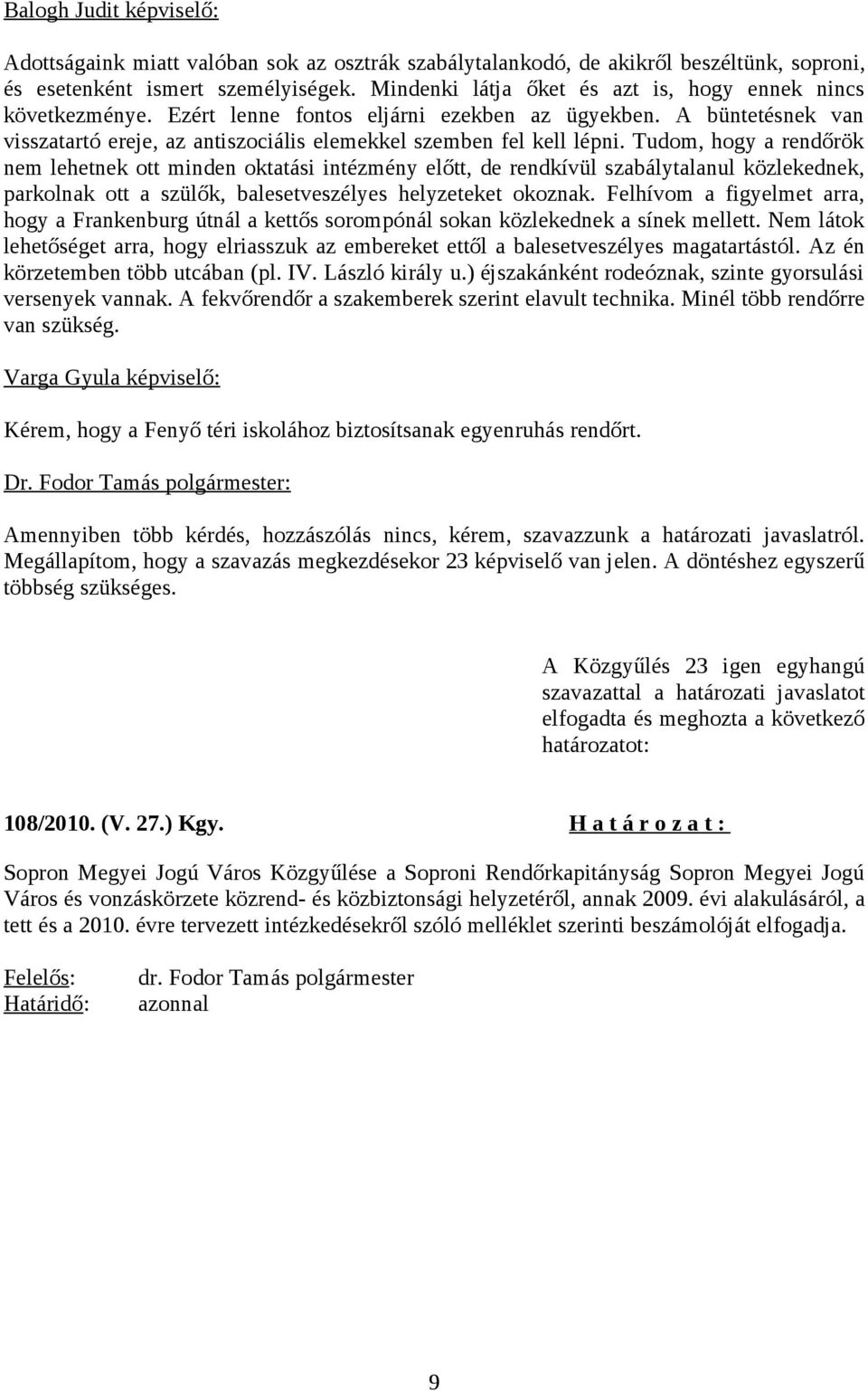 Tudom, hogy a rendőrök nem lehetnek ott minden oktatási intézmény előtt, de rendkívül szabálytalanul közlekednek, parkolnak ott a szülők, balesetveszélyes helyzeteket okoznak.