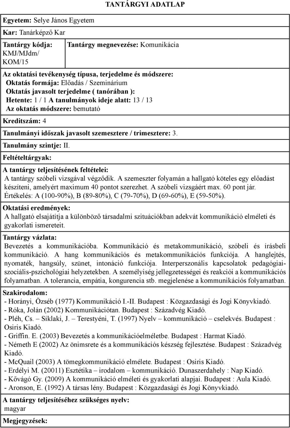 60 pont jár. Értékelés: A (100-90%), B (89-80%), C (79-70%), D (69-60%), E (59-50%). A hallgató elsajátítja a különböző társadalmi szituációkban adekvát kommunikáció elméleti és gyakorlati ismereteit.