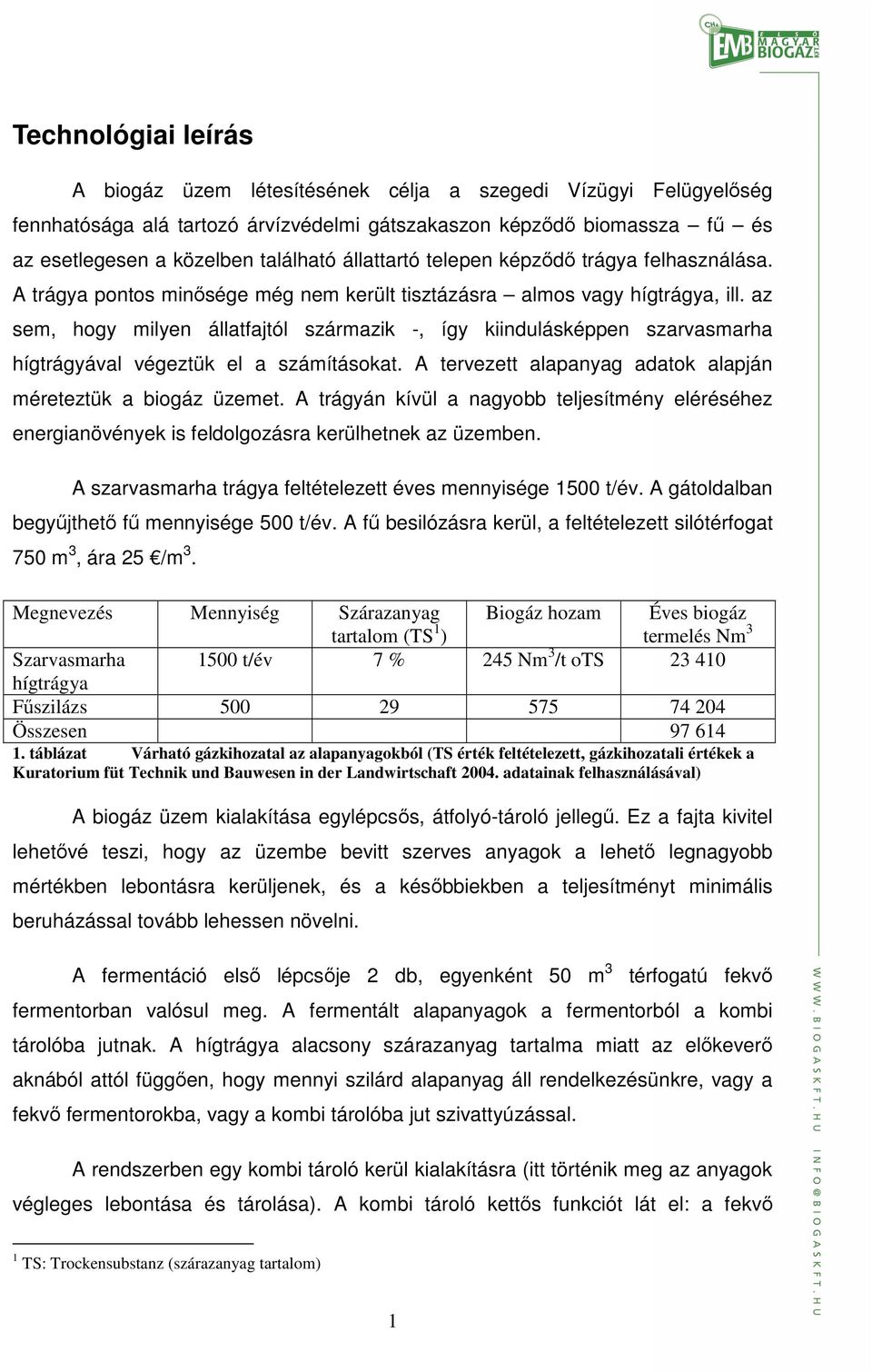 az sem, hogy milyen állatfajtól származik -, így kiindulásképpen szarvasmarha hígtrágyával végeztük el a számításokat. A tervezett alapanyag adatok alapján méreteztük a biogáz üzemet.