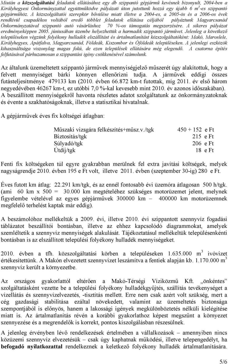 A közszolgáltatói szerepkör bővülése miatt illetve a 2004-es, a 2005-ös és a 2006-os évek rendkívül csapadékos voltából eredő többlet feladatok ellátása céljából pályáztunk Magyarcsanád