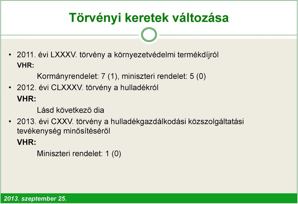 rendelet: 5 (0) 2012. évi CLXXXV. törvény a hulladékról VHR: Lásd következő dia 2013.