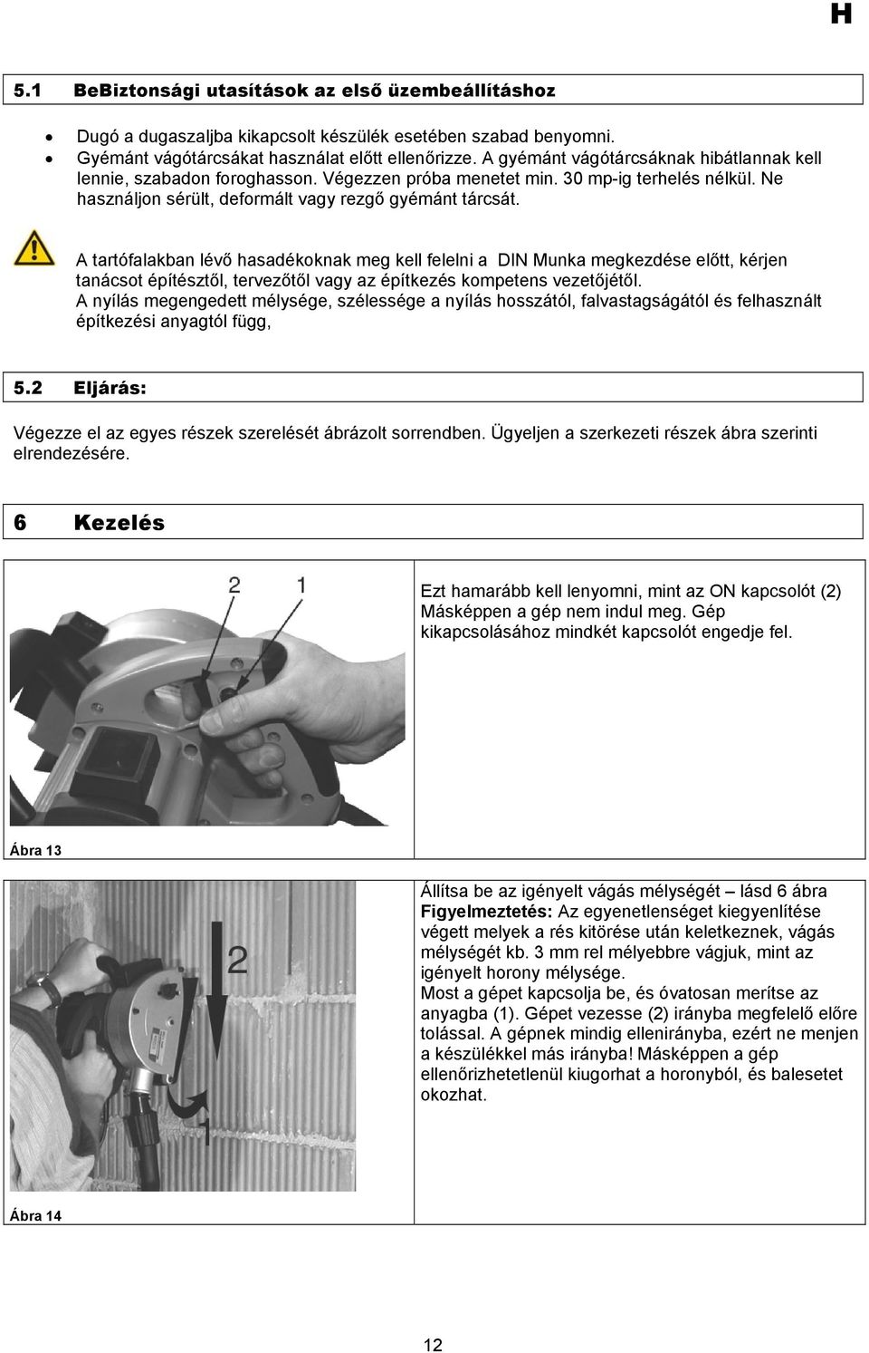 A tartófalakban lévő hasadékoknak meg kell felelni a DIN Munka megkezdése előtt, kérjen tanácsot építésztől, tervezőtől vagy az építkezés kompetens vezetőjétől.