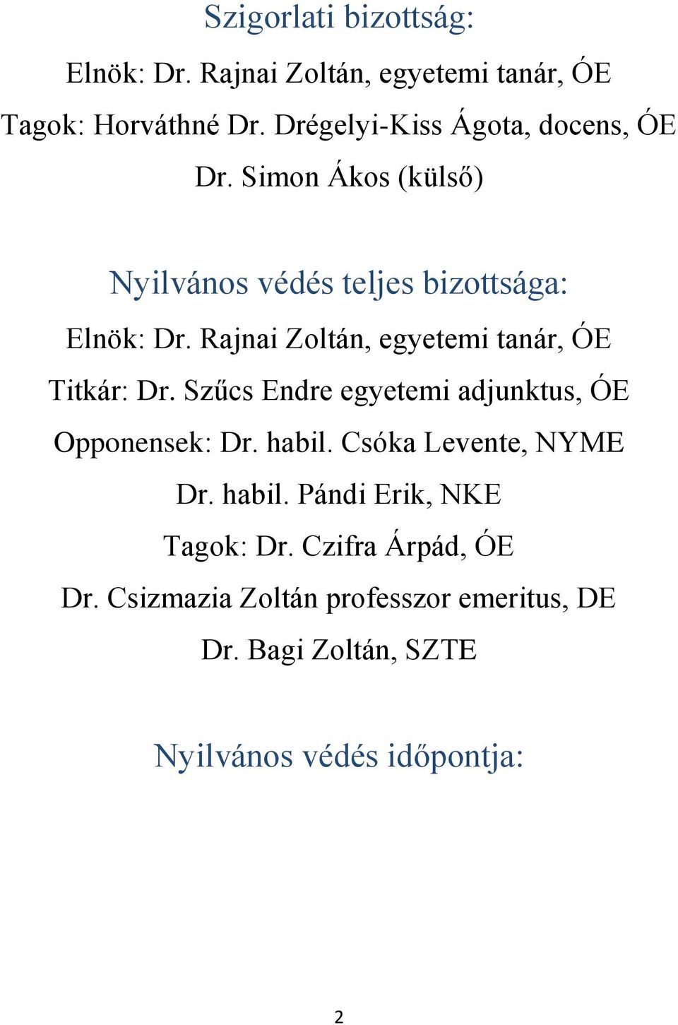 Rajnai Zoltán, egyetemi tanár, ÓE Titkár: Dr. Szűcs Endre egyetemi adjunktus, ÓE Opponensek: Dr. habil.