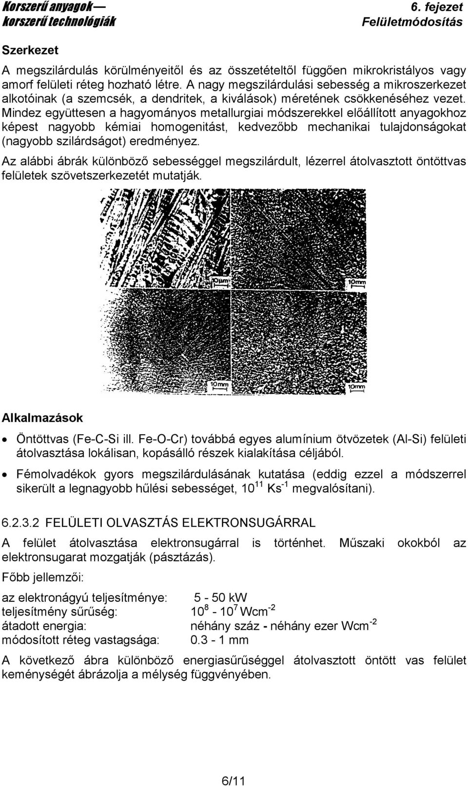 Mindez együttesen a hagyományos metallurgiai módszerekkel elıállított anyagokhoz képest nagyobb kémiai homogenitást, kedvezıbb mechanikai tulajdonságokat (nagyobb szilárdságot) eredményez.