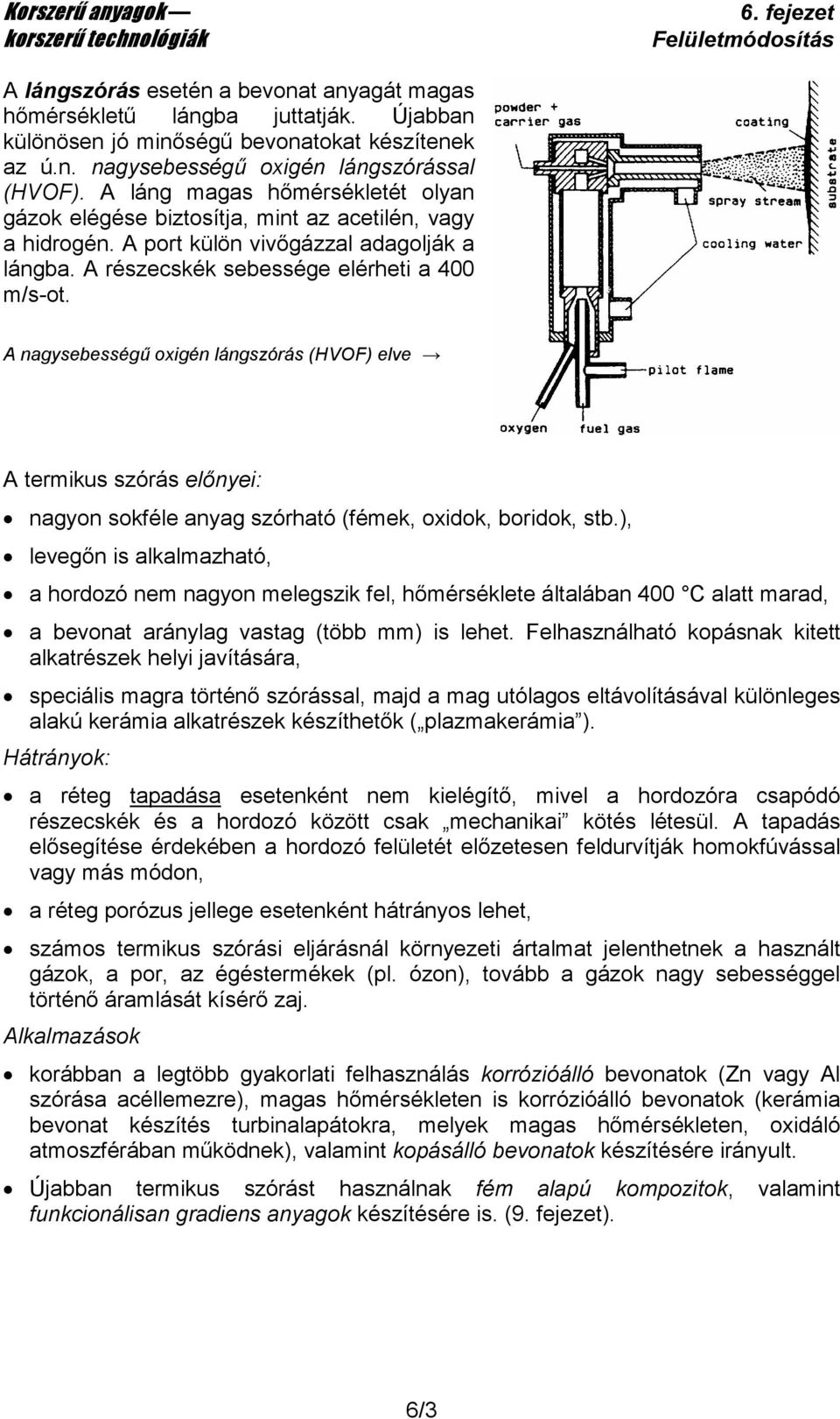 A nagysebességő oxigén lángszórás (HVOF) elve A termikus szórás elınyei: nagyon sokféle anyag szórható (fémek, oxidok, boridok, stb.