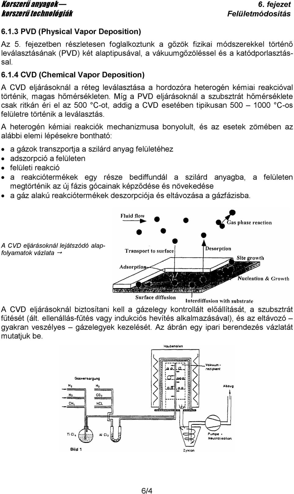 4 CVD (Chemical Vapor Deposition) A CVD eljárásoknál a réteg leválasztása a hordozóra heterogén kémiai reakcióval történik, magas hımérsékleten.