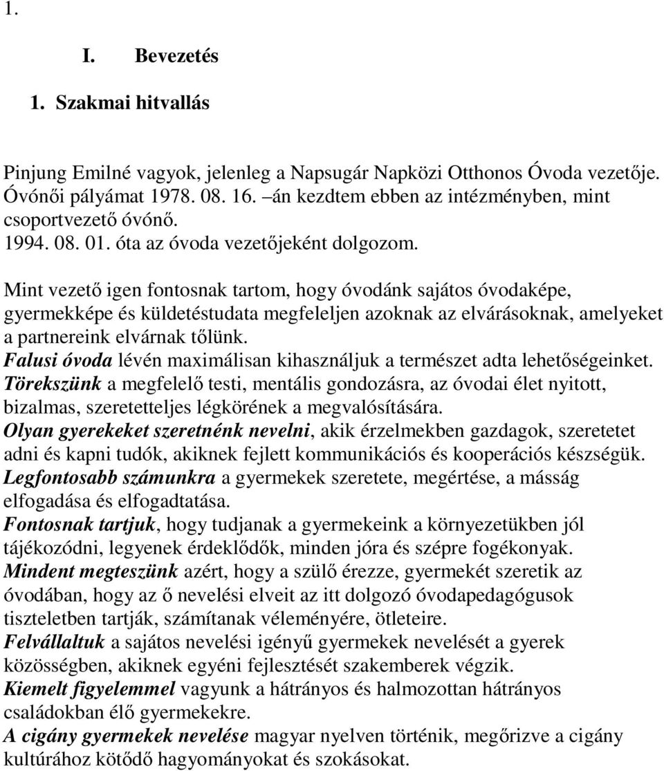 Mint vezető igen fontosnak tartom, hogy óvodánk sajátos óvodaképe, gyermekképe és küldetéstudata megfeleljen azoknak az elvárásoknak, amelyeket a partnereink elvárnak tőlünk.