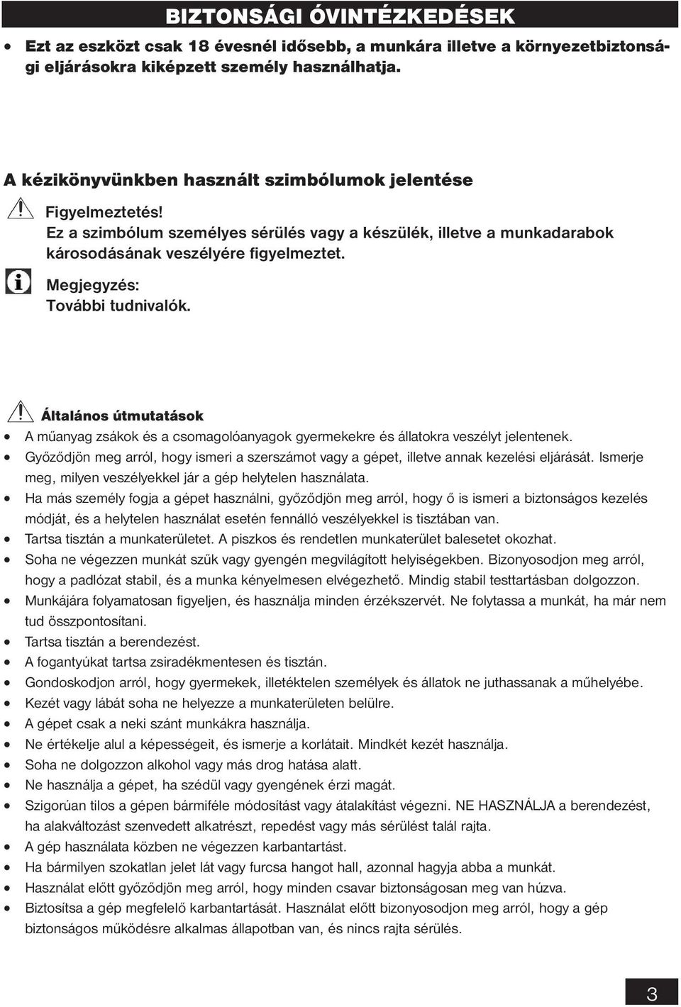 Megjegyzés: További tudnivalók. Általános útmutatások A műanyag zsákok és a csomagolóanyagok gyermekekre és állatokra veszélyt jelentenek.