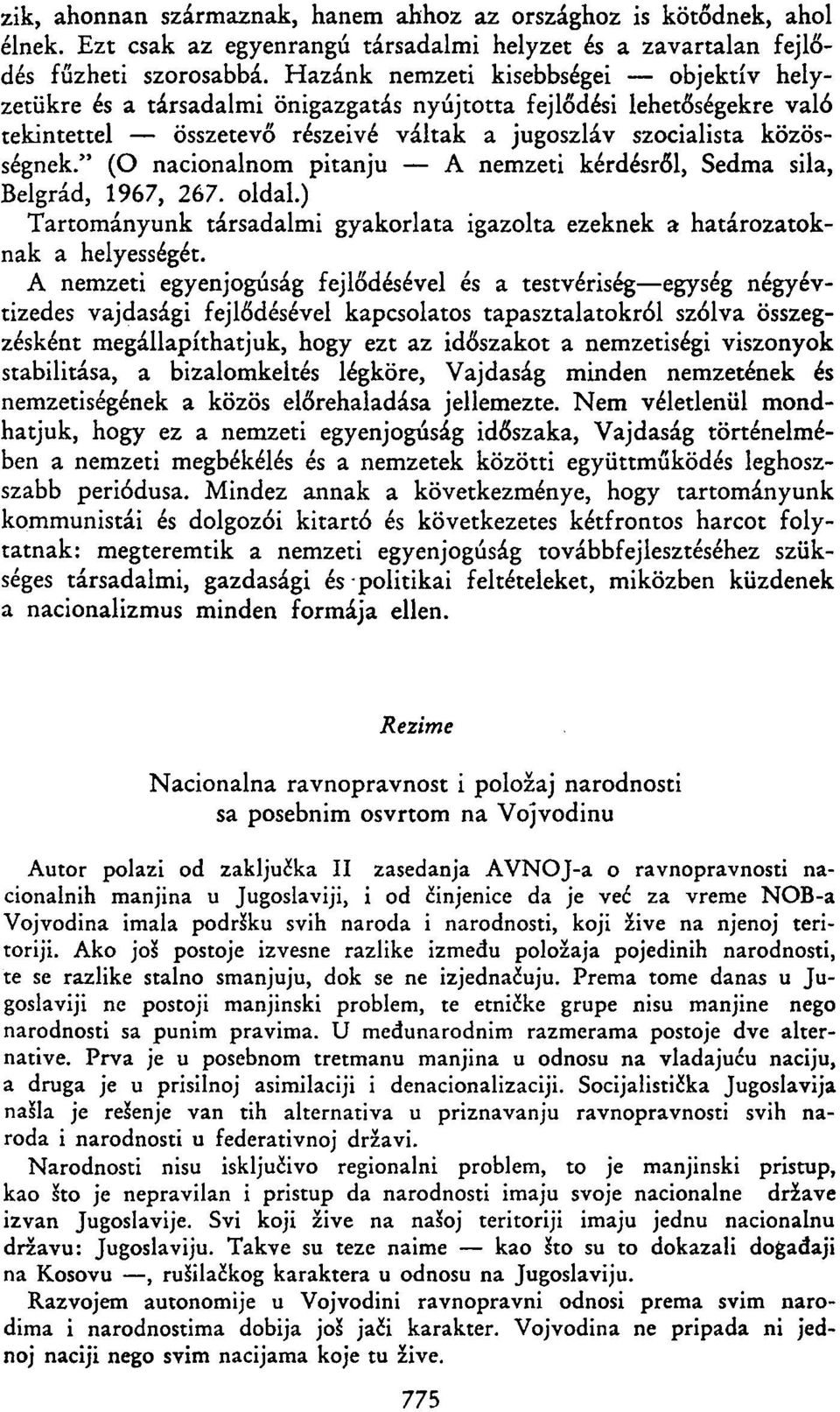 " (O nacionalnom pitanju A nemzeti kérdésről, Sedma sila, Belgrád, 1967, 267. oldal.) Tartományunk társadalmi gyakorlata igazolta ezeknek a határozatoknak a helyességét.