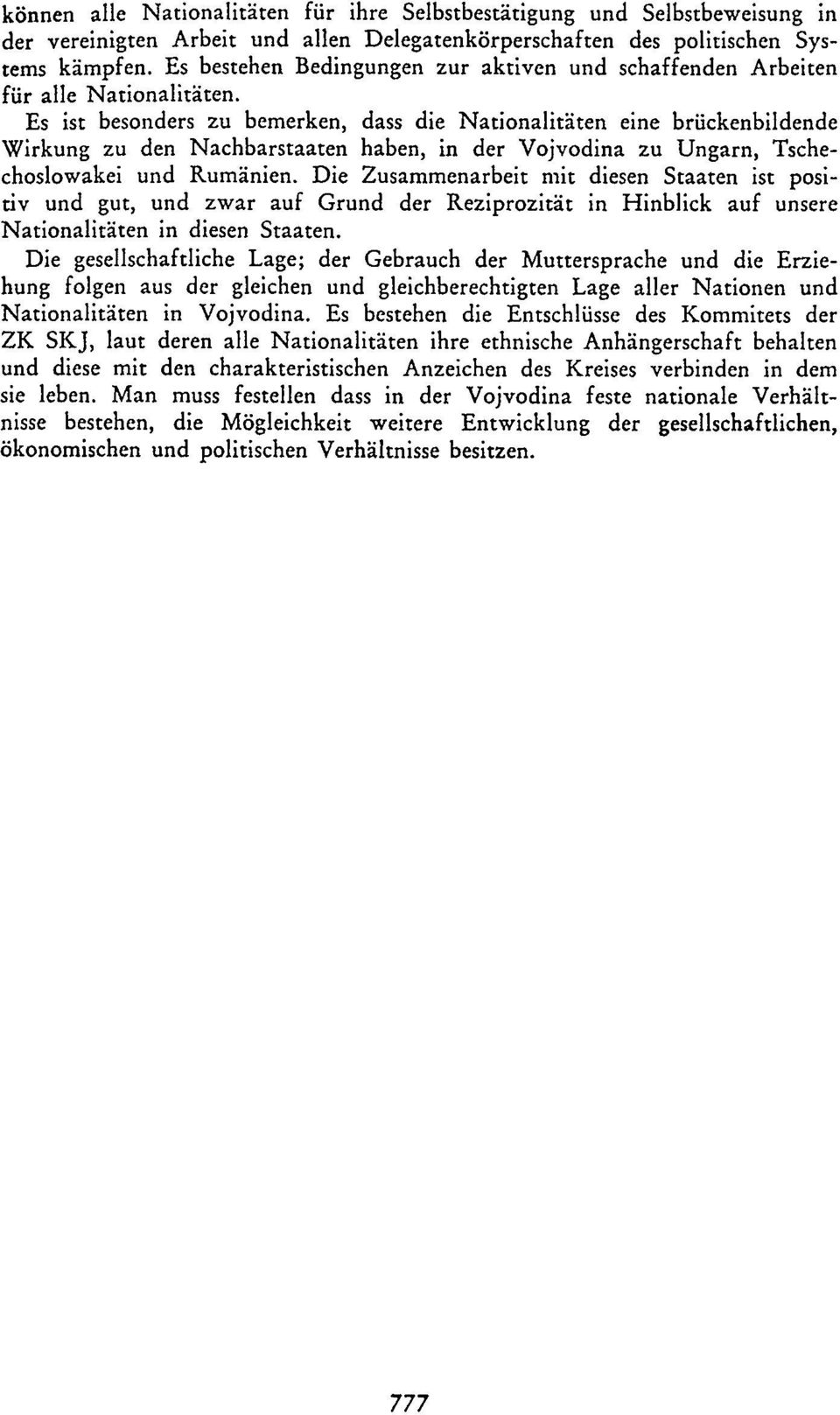 Es ist besonders zu bemerken, dass die Nationalitäten eine brückenbildende Wirkung zu den Nachbarstaaten haben, in der Vojvodina zu Ungarn, Tschechoslowakei und Rumänien.