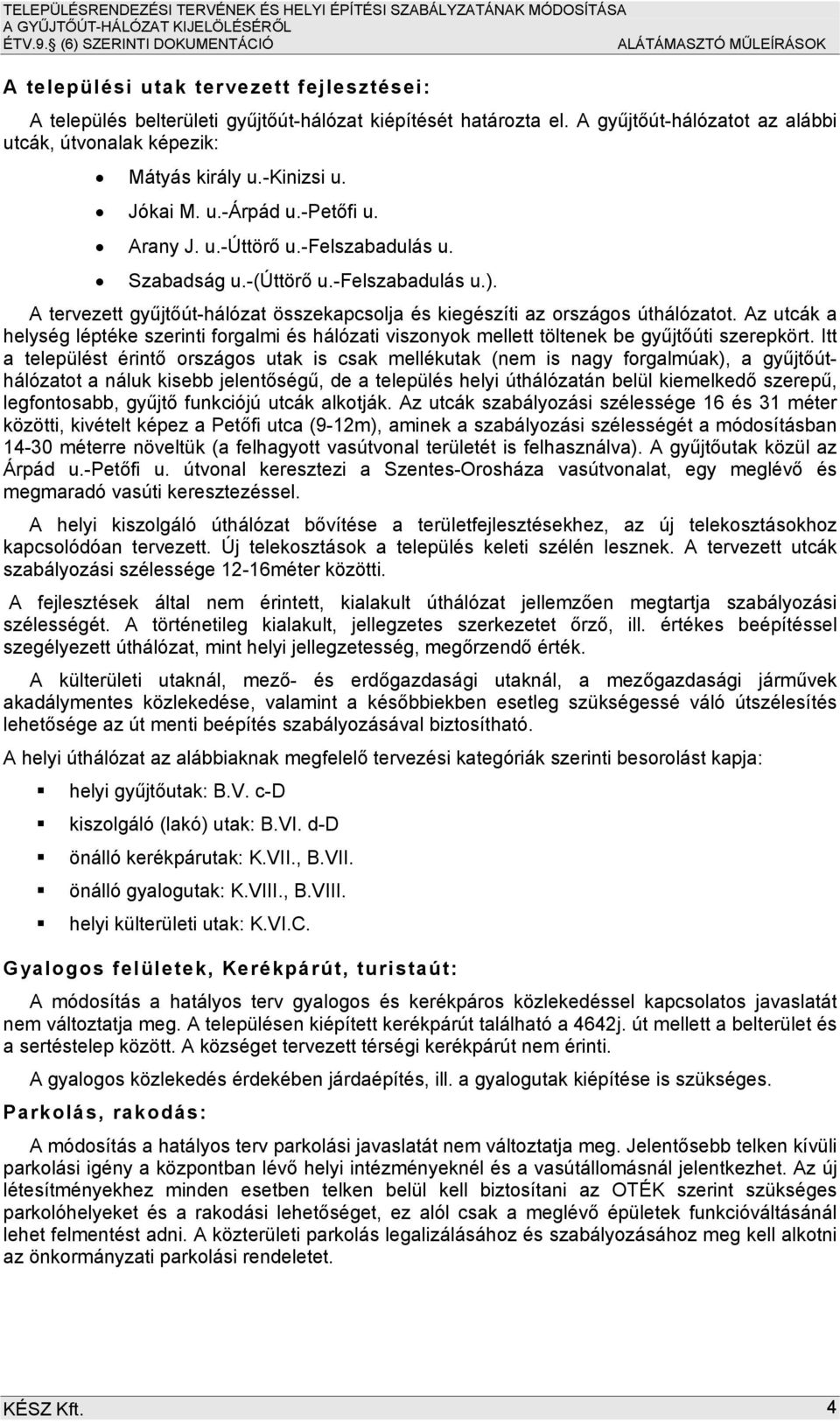 Az utcák a helység léptéke szerinti forgalmi és hálózati viszonyok mellett töltenek be gyűjtőúti szerepkört.