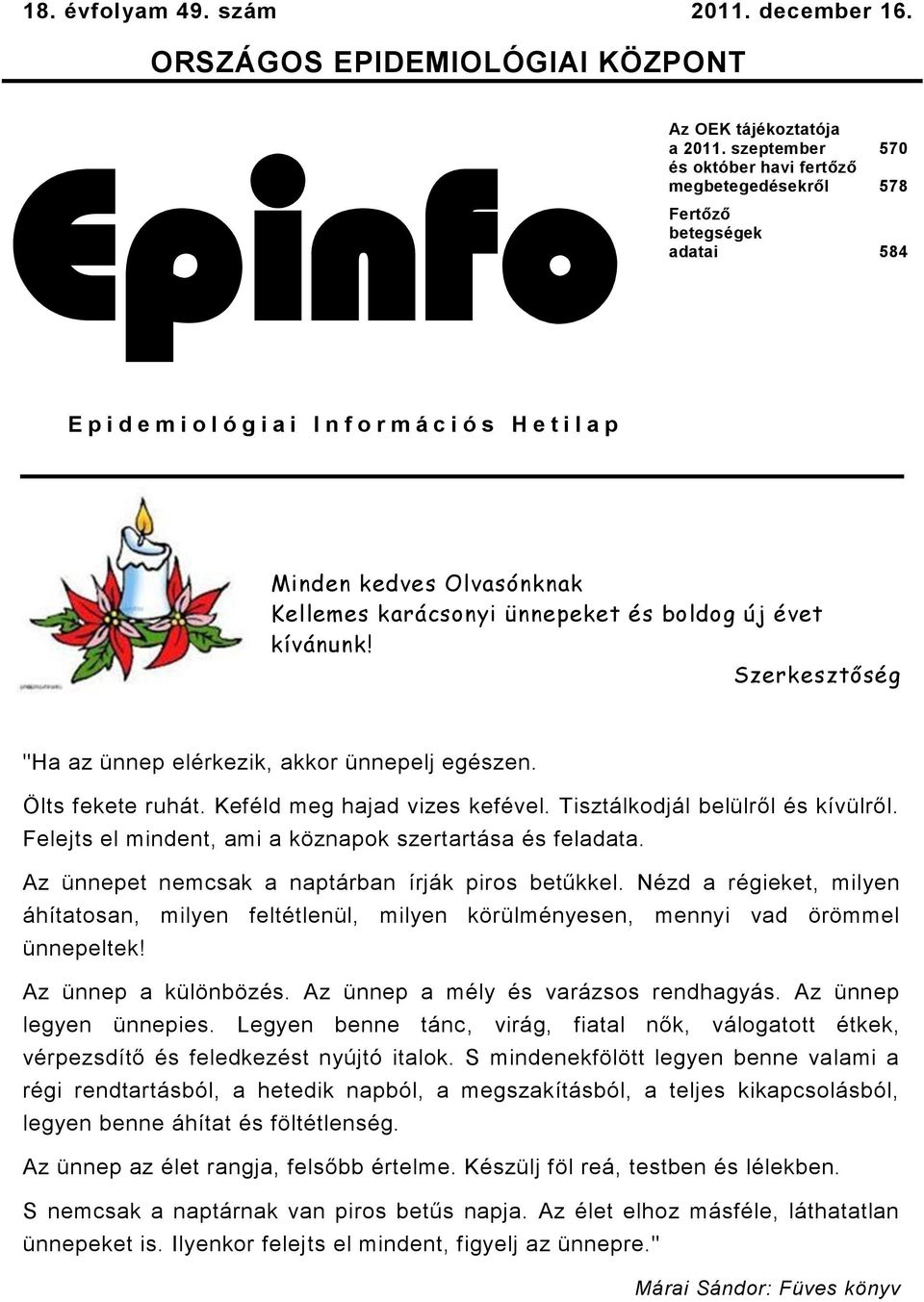 karácsonyi ünnepeket és boldog új évet kívánunk! Szerkesztőség "Ha az ünnep elérkezik, akkor ünnepelj egészen. Ölts fekete ruhát. Keféld meg hajad vizes kefével. Tisztálkodjál belülről és kívülről.