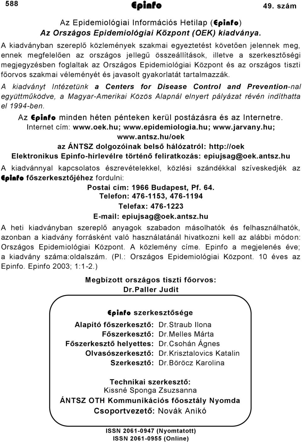 Epidemiológiai Központ és az országos tiszti főorvos szakmai véleményét és javasolt gyakorlatát tartalmazzák.