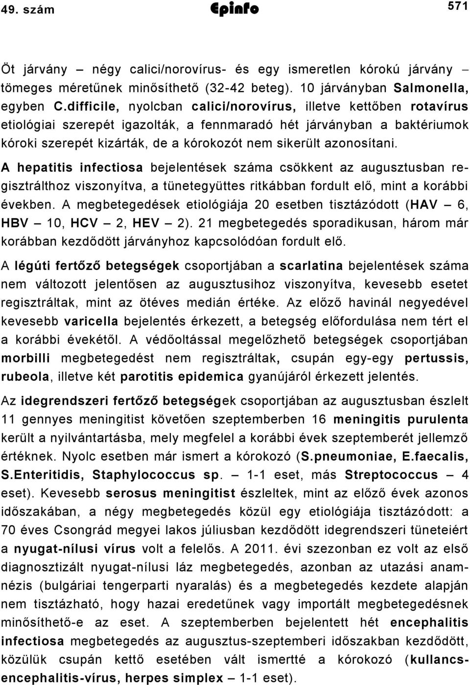 azonosítani. A hepatitis infectiosa bejelentések száma csökkent az augusztusban regisztrálthoz viszonyítva, a tünetegyüttes ritkábban fordult elő, mint a korábbi években.