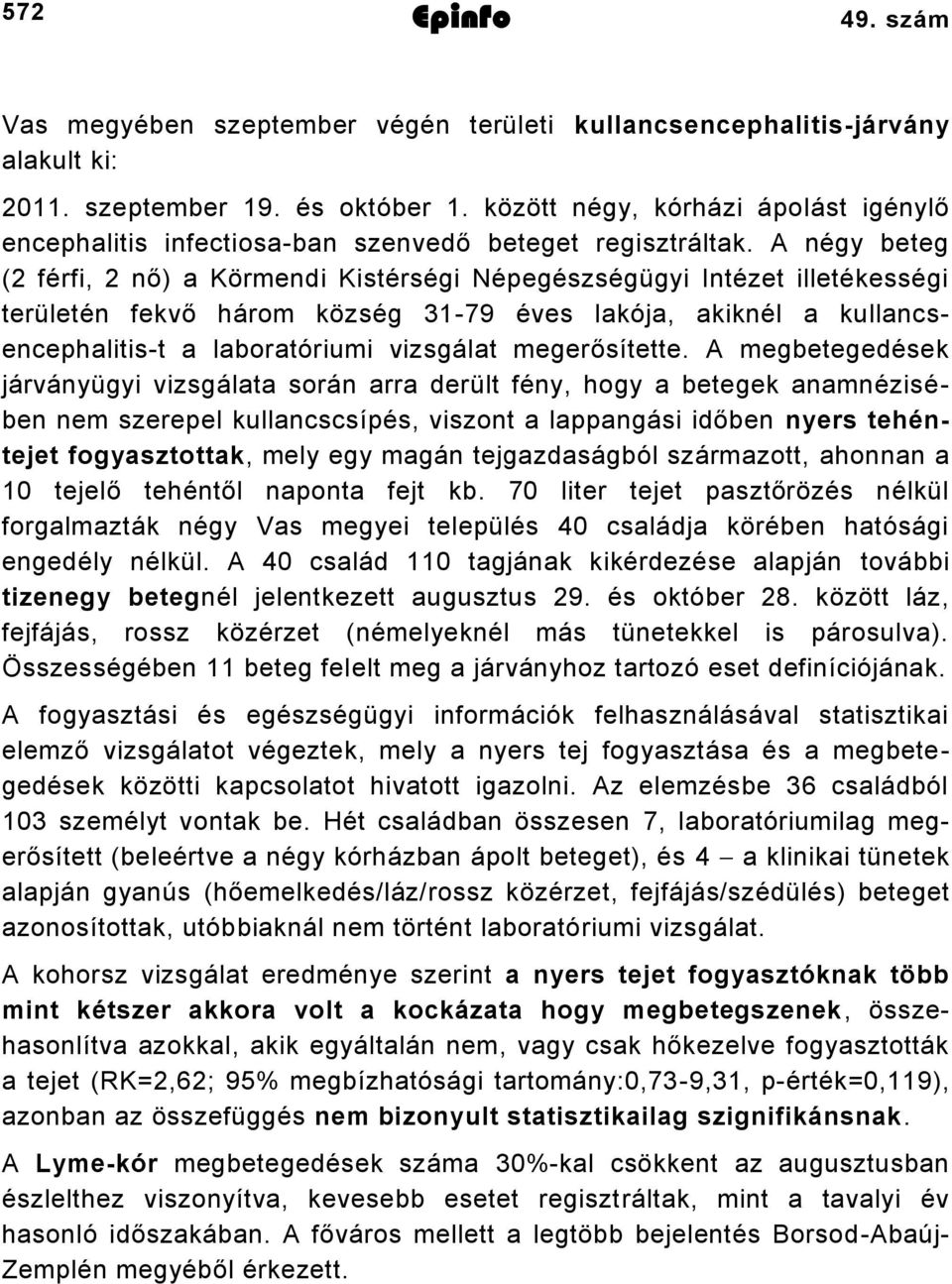 A négy beteg ( férfi, nő) a Körmendi Kistérségi Népegészségügyi Intézet illetékességi területén fekvő három község 379 éves lakója, akiknél a kullancsencephalitist a laboratóriumi vizsgálat