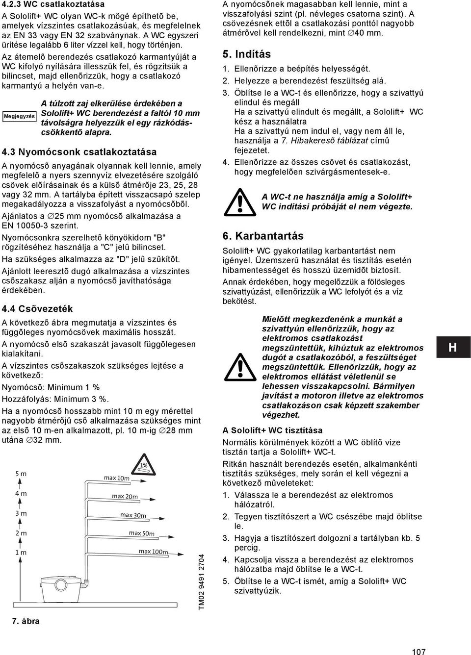 Az átemelõ berendezés csatlakozó karmantyúját a WC kifolyó nyílására illesszük fel, és rögzitsük a bilincset, majd ellenõrizzük, hogy a csatlakozó karmantyú a helyén van-e. Megjegyzés 4.